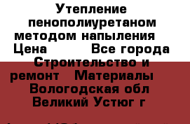 Утепление-пенополиуретаном методом напыления! › Цена ­ 150 - Все города Строительство и ремонт » Материалы   . Вологодская обл.,Великий Устюг г.